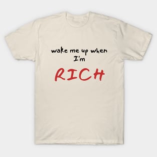 wake me up when I'm rich T-Shirt